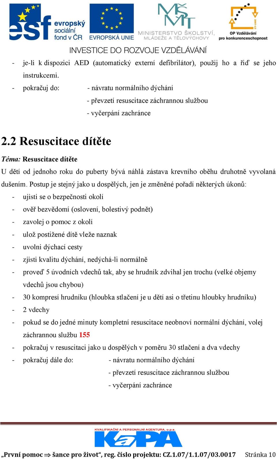 2 Resuscitace dítěte Téma: Resuscitace dítěte U dětí od jednoho roku do puberty bývá náhlá zástava krevního oběhu druhotně vyvolaná dušením.