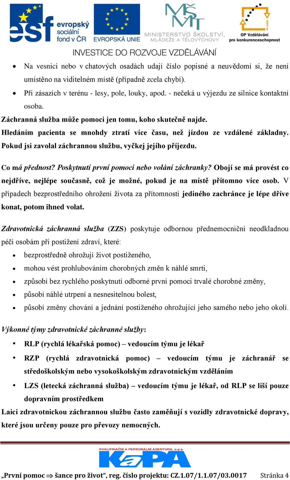 Pokud jsi zavolal záchrannou službu, vyčkej jejího příjezdu. Co má přednost? Poskytnutí první pomoci nebo volání záchranky?