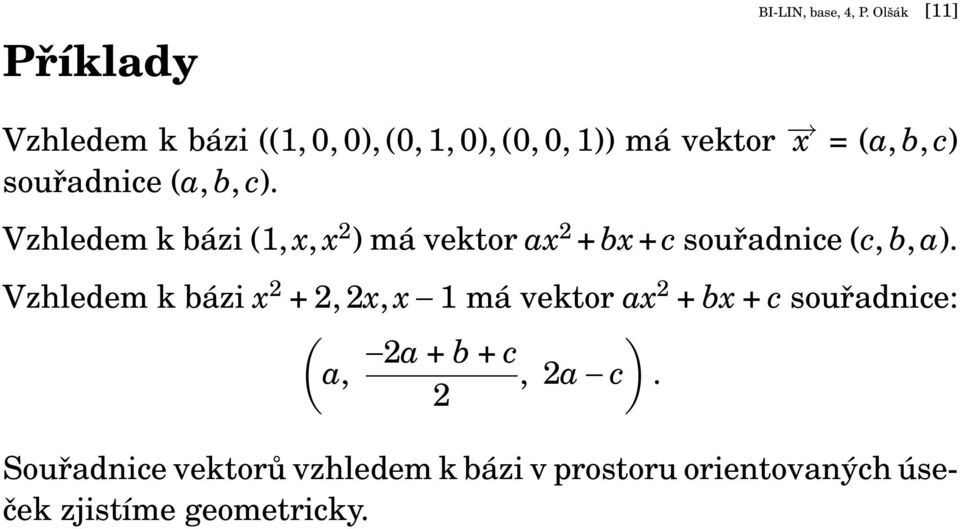 (a, b, c). Vzhledem k bázi (1, x, x 2 ) má vektor ax 2 + bx + c souřadnice (c, b, a).