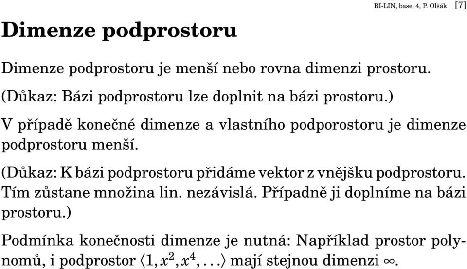 ) V případě konečné dimenze a vlastního podporostoru je dimenze podprostoru menší.