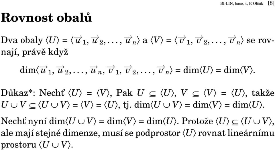 Důkaz*: Necht U = V, Pak U U, V V = U, takže U V U V = V = U, tj. dim U V = dim V = dim U.