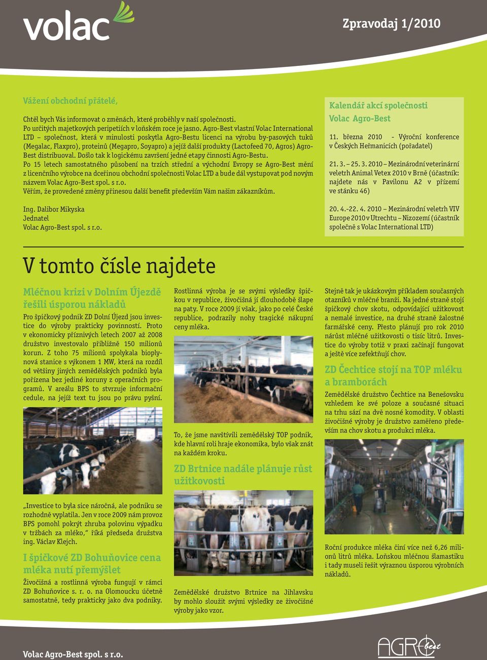 (Lactofeed 70, Agros) Agro- Best distribuoval. Došlo tak k logickému završení jedné etapy činnosti Agro-Bestu.