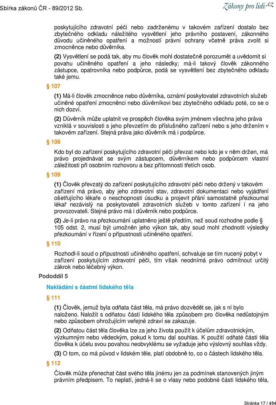 (2) Vysvětlení se podá tak, aby mu člověk mohl dostatečně porozumět a uvědomit si povahu učiněného opatření a jeho následky; má-li takový člověk zákonného zástupce, opatrovníka nebo podpůrce, podá se