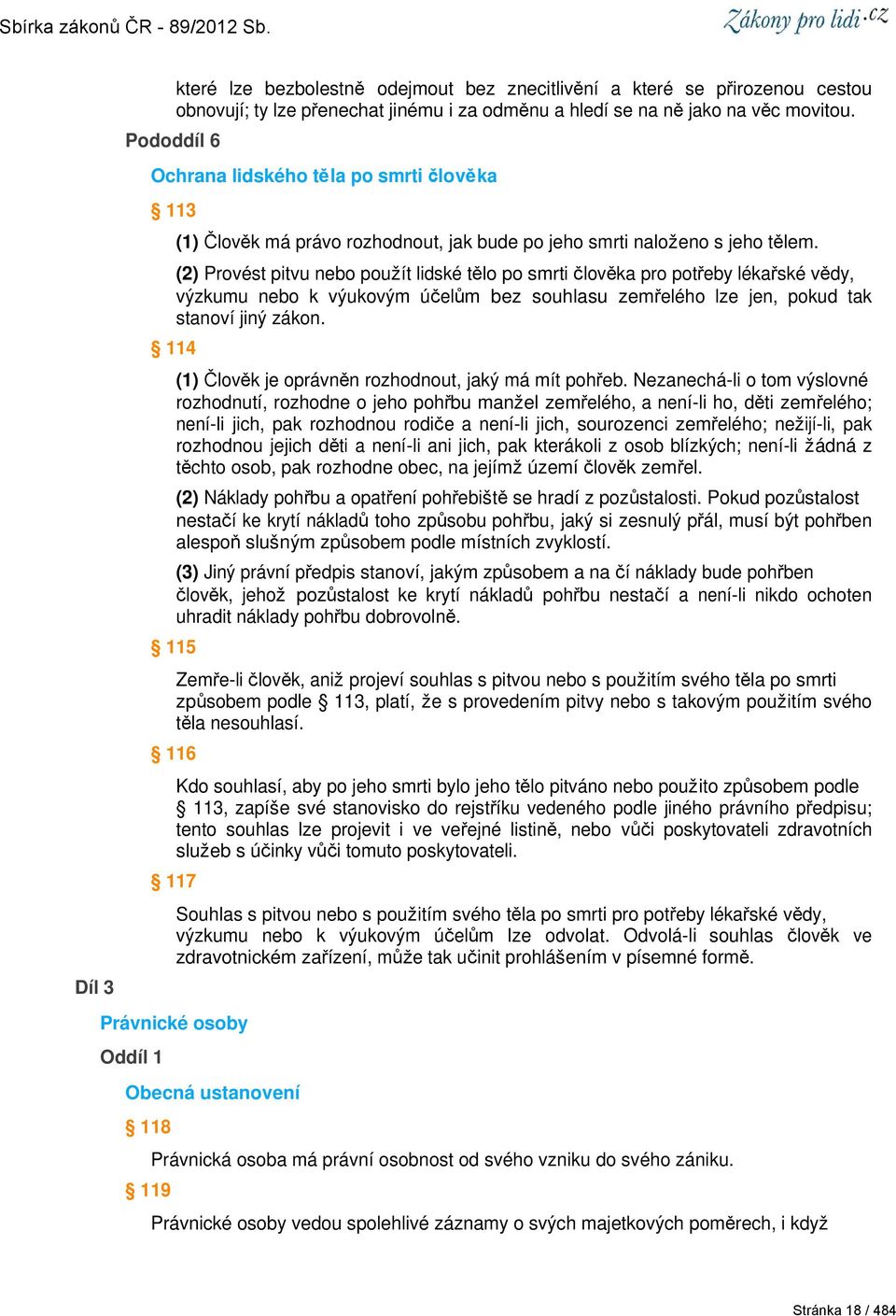 (2) Provést pitvu nebo použít lidské tělo po smrti člověka pro potřeby lékařské vědy, výzkumu nebo k výukovým účelům bez souhlasu zemřelého lze jen, pokud tak stanoví jiný zákon.