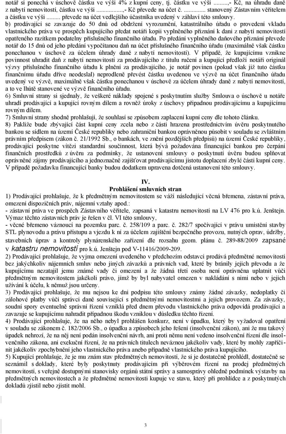 b) prodávající se zavazuje do 50 dnů od obdržení vyrozumění, katastrálního úřadu o provedení vkladu vlastnického práva ve prospěch kupujícího předat notáři kopii vyplněného přiznání k dani z nabytí