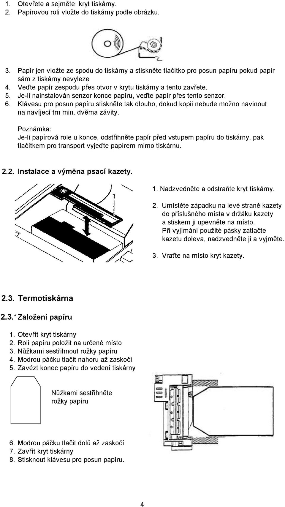 Je-li nainstalován senzor konce papíru, veďte papír přes tento senzor. 6. Klávesu pro posun papíru stiskněte tak dlouho, dokud kopii nebude možno navinout na navíjecí trn min. dvěma závity.