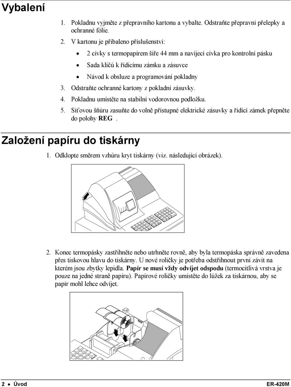 Odstraňte ochranné kartony z pokladní zásuvky. 4. Pokladnu umístěte na stabilní vodorovnou podložku. 5.