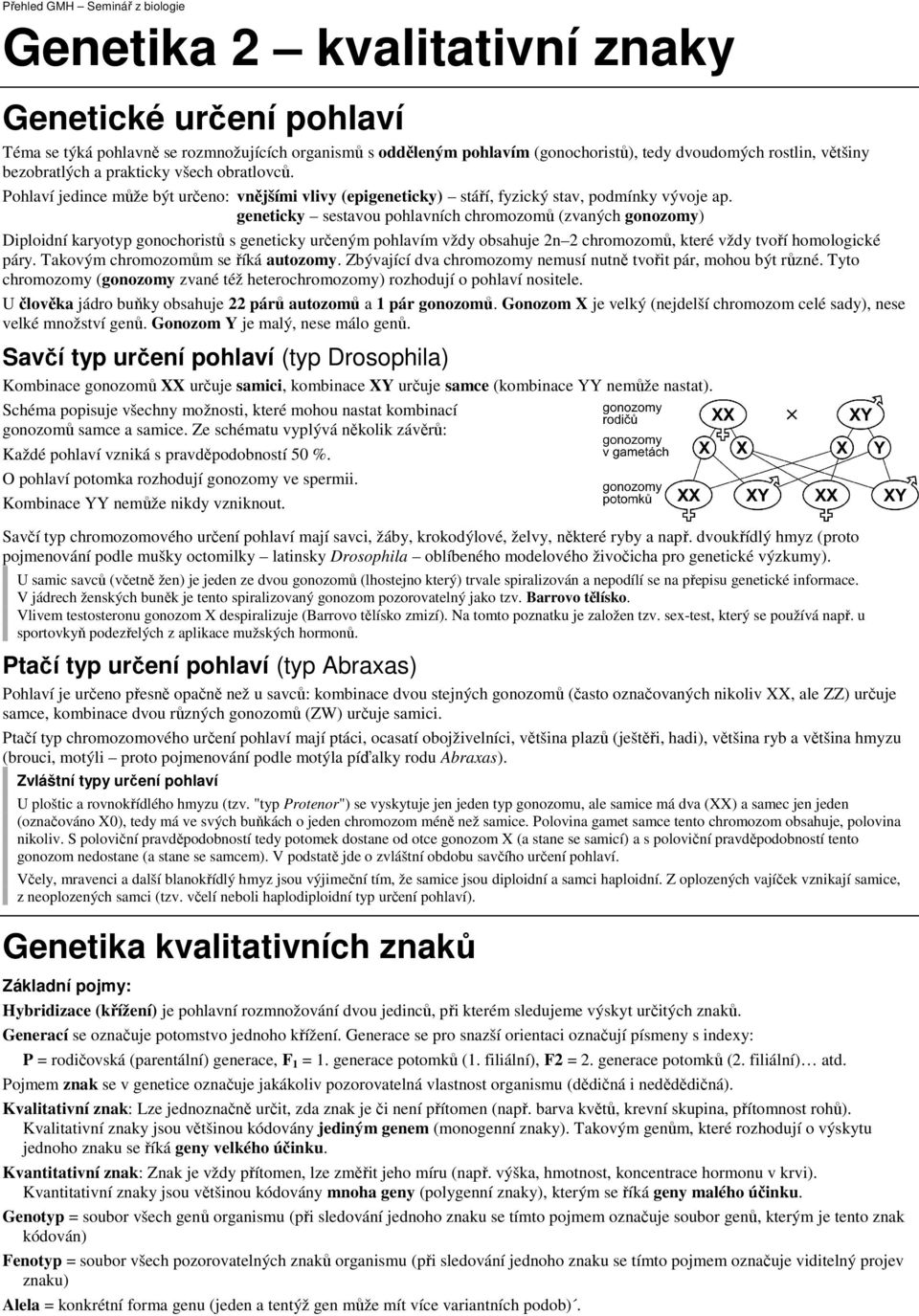 geneticky sestavou pohlavních chromozomů (zvaných gonozomy) Diploidní karyotyp gonochoristů s geneticky určeným pohlavím vždy obsahuje 2n 2 chromozomů, které vždy tvoří homologické páry.