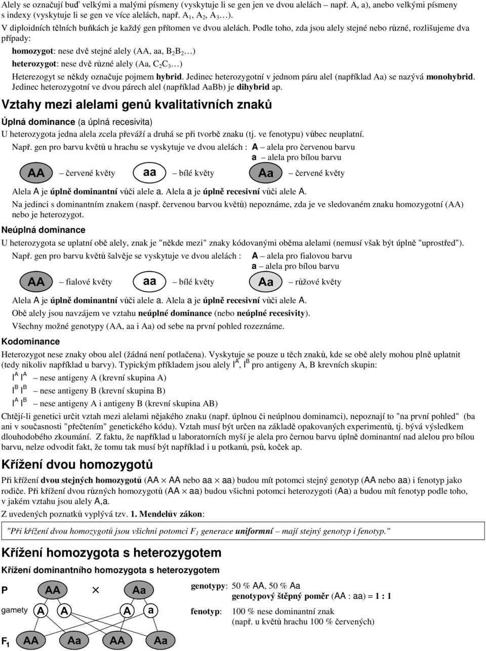 Podle toho, zda jsou alely stejné nebo různé, rozlišujeme dva případy: homozygot: nese dvě stejné alely (AA, aa, B 2 B 2 ) heterozygot: nese dvě různé alely (Aa, C 2 C 3 ) Heterezogyt se někdy