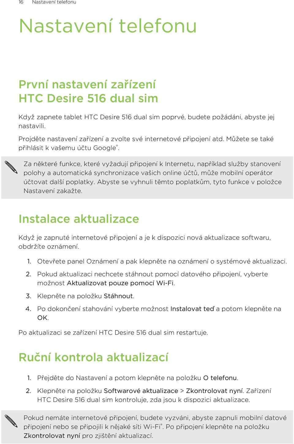 Za některé funkce, které vyžadují připojení k Internetu, například služby stanovení polohy a automatická synchronizace vašich online účtů, může mobilní operátor účtovat další poplatky.