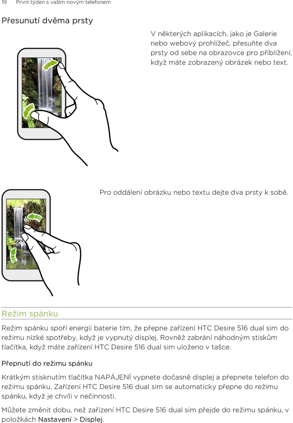 Režim spánku Režim spánku spoří energii baterie tím, že přepne zařízení HTC Desire 516 dual sim do režimu nízké spotřeby, když je vypnutý displej.