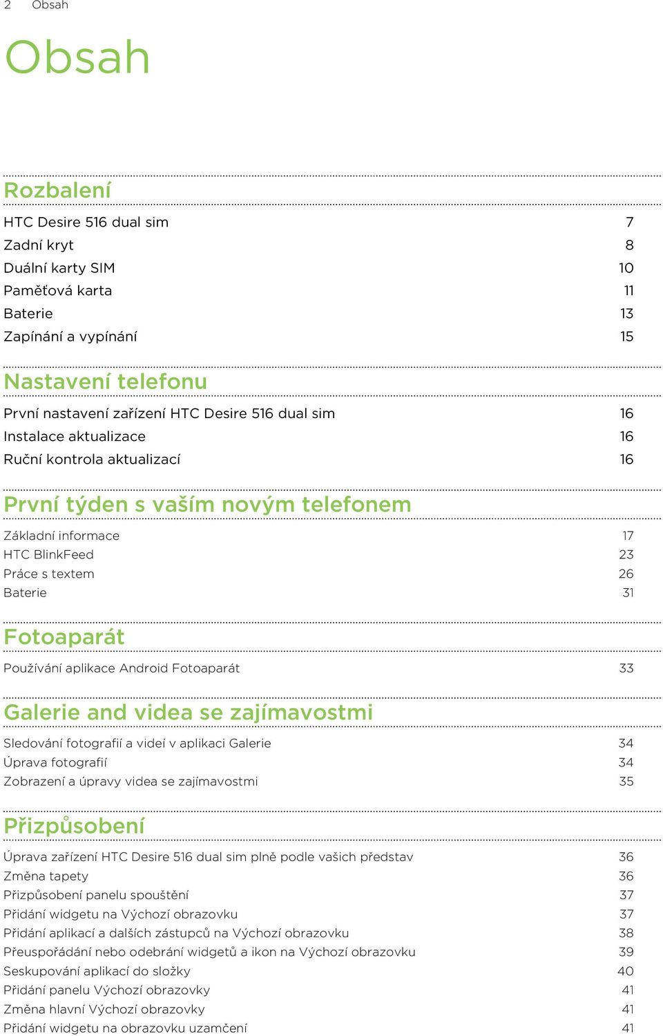 Android Fotoaparát 33 Galerie and videa se zajímavostmi Sledování fotografií a videí v aplikaci Galerie 34 Úprava fotografií 34 Zobrazení a úpravy videa se zajímavostmi 35 Přizpůsobení Úprava