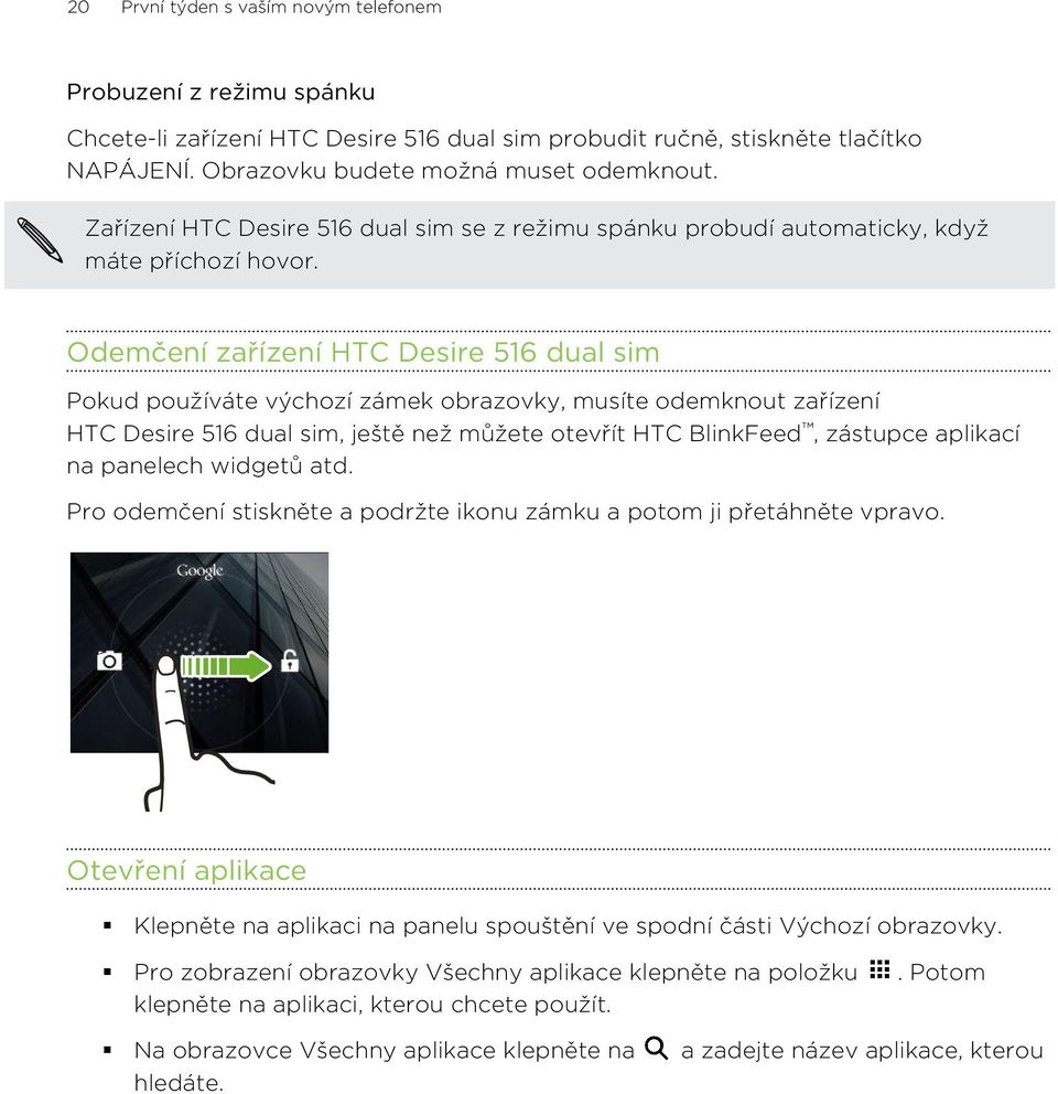 Odemčení zařízení HTC Desire 516 dual sim Pokud používáte výchozí zámek obrazovky, musíte odemknout zařízení HTC Desire 516 dual sim, ještě než můžete otevřít HTC BlinkFeed, zástupce aplikací na