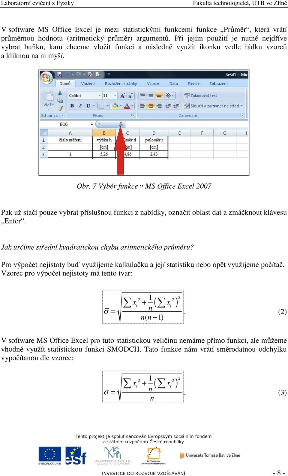 7 Výběr funkce v MS Office Excel 2007 Pak už stačí pouze vybrat příslušnou funkci z nabídky, označit oblast dat a zmáčknout klávesu Enter. Jak určíme střední kvadratickou chybu aritmetického průměru?