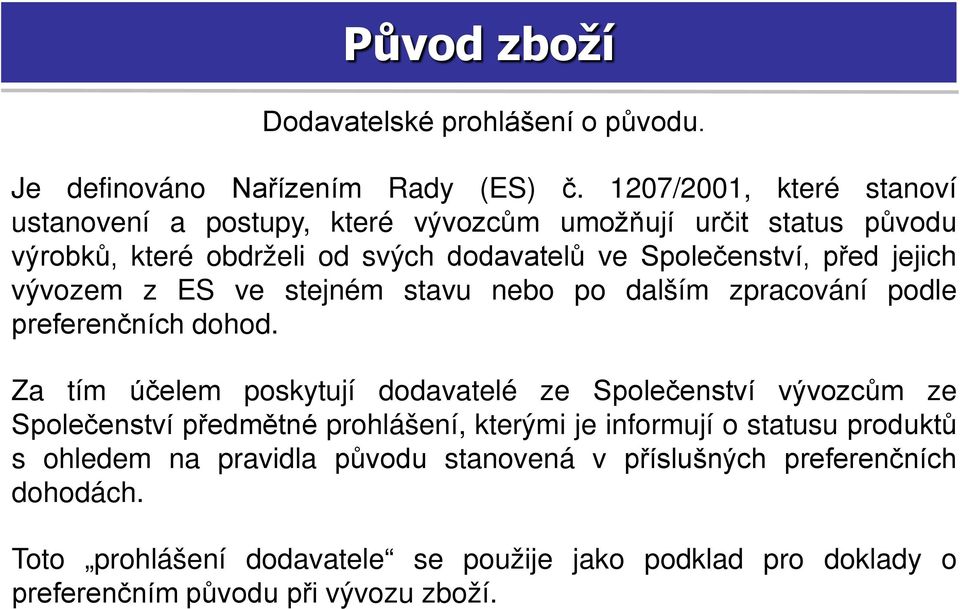 jejich vývozem z ES ve stejném stavu nebo po dalším zpracování podle preferenčních dohod.