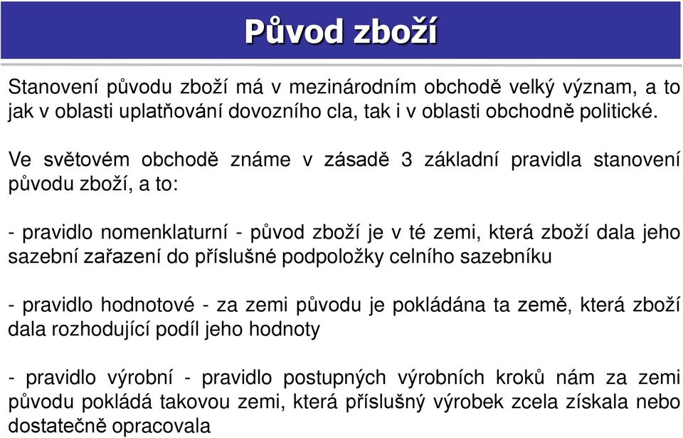 jeho sazební zařazení do příslušné podpoložky celního sazebníku - pravidlo hodnotové - za zemi původu je pokládána ta země, která zboží dala rozhodující podíl