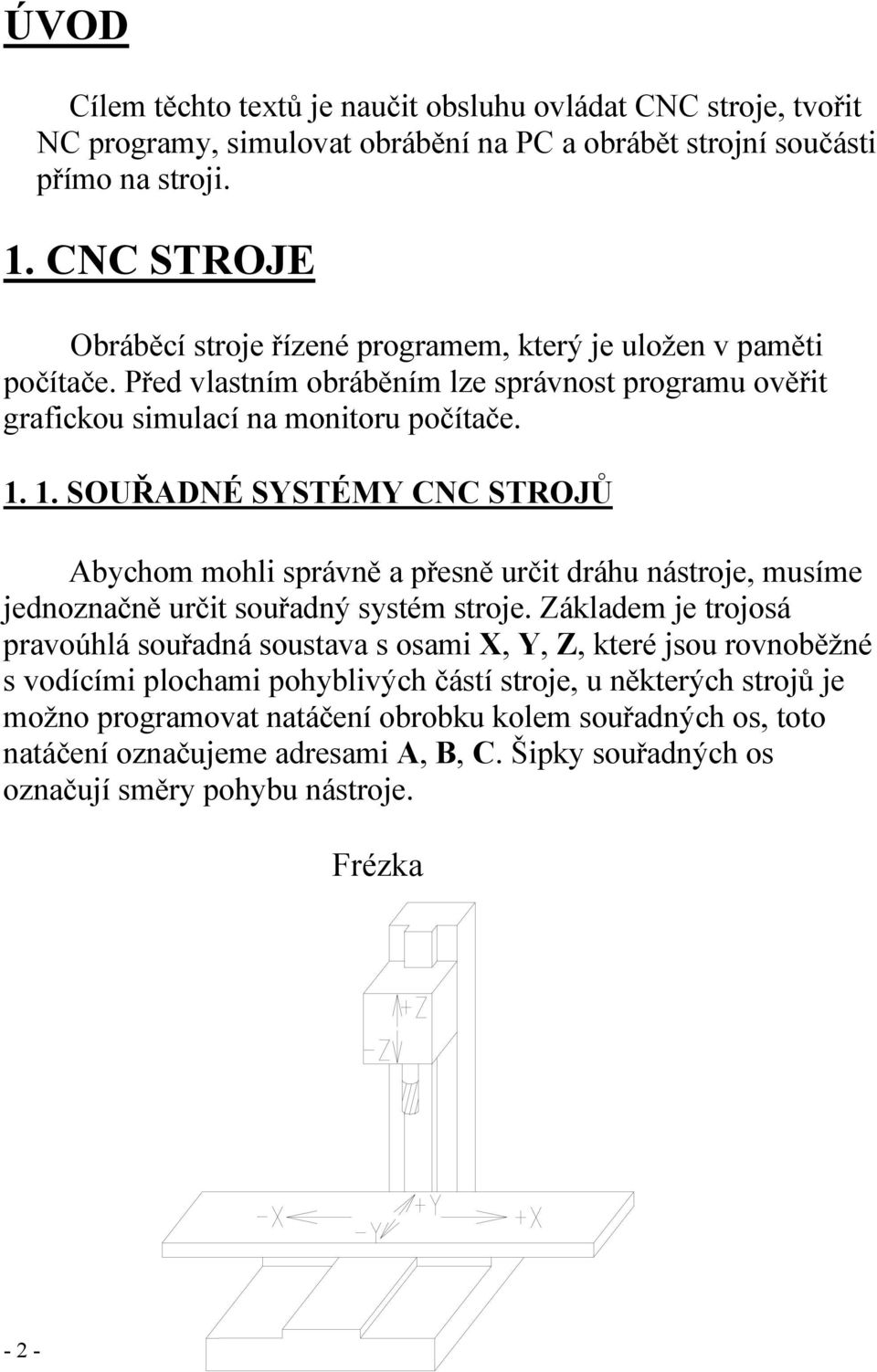 1. SOUŘADNÉ SYSTÉMY CNC STROJŮ Abychom mohli správně a přesně určit dráhu nástroje, musíme jednoznačně určit souřadný systém stroje.