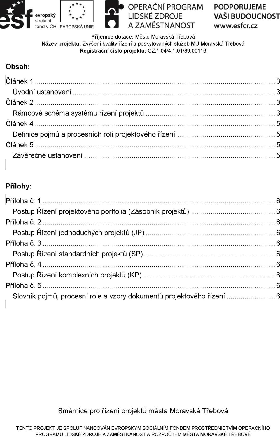 .. 6 Postup Řízení projektového portfolia (Zásobník projektů)... 6 Příloha č. 2... 6 Postup Řízení jednoduchých projektů (JP)... 6 Příloha č. 3.