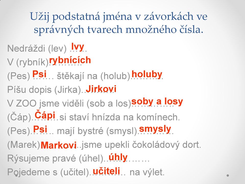 . Jirkovi V ZOO jsme viděli (sob a los).. soby a losy (Čáp) si Čápi staví hnízda na komínech. (Pes).