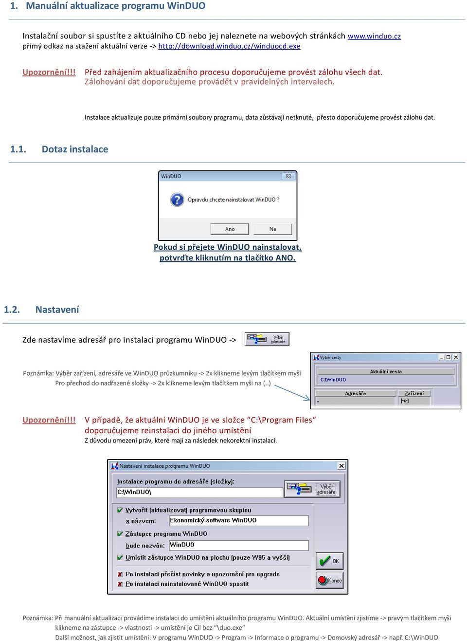 Instalace aktualizuje pouze primární soubory programu, data zůstávají netknuté, přesto doporučujeme provést zálohu dat. 1.