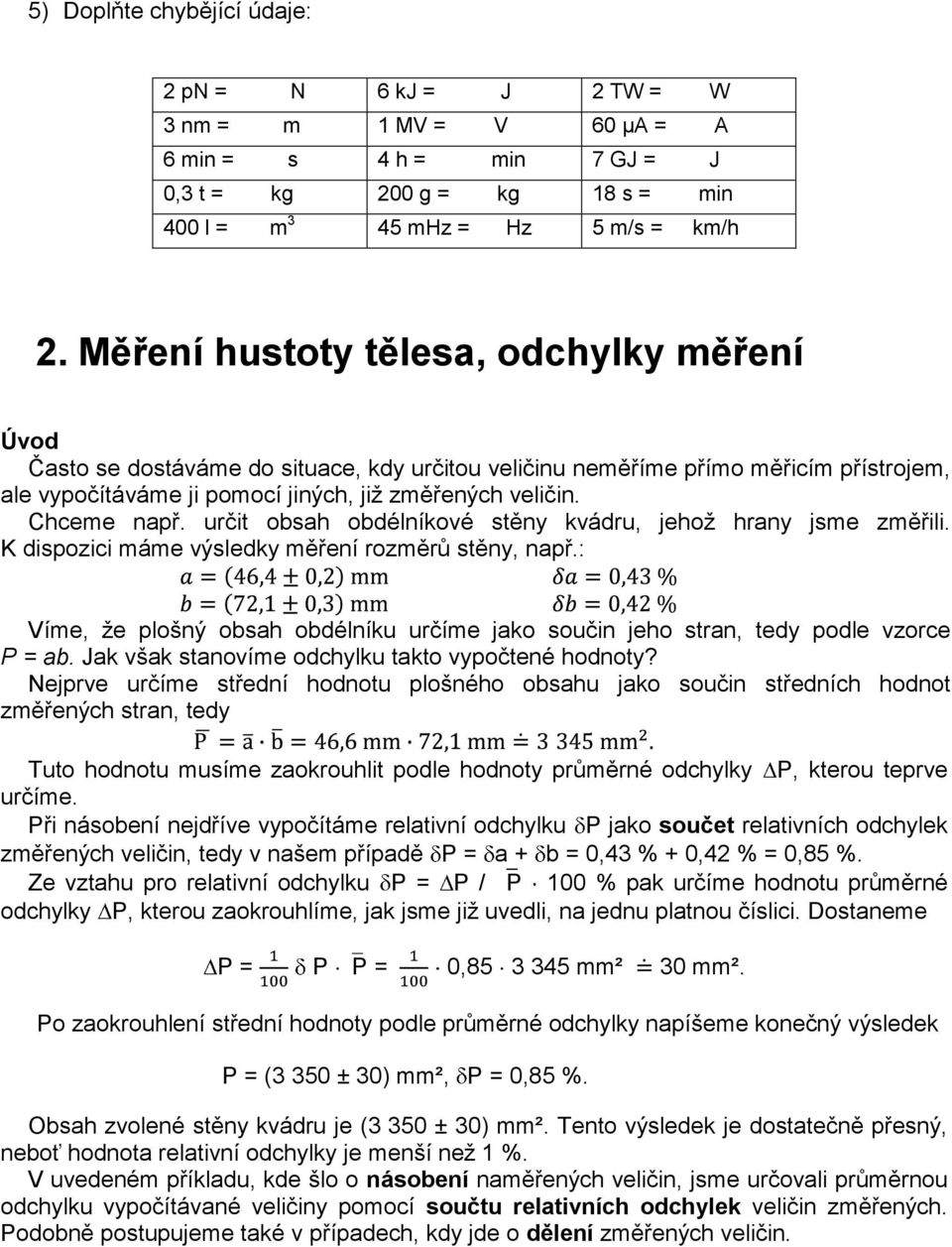 Chceme např. určit obsah obdélníkové stěny kvádru, jehož hrany jsme změřili. K dispozici máme výsledky měření rozměrů stěny, např.