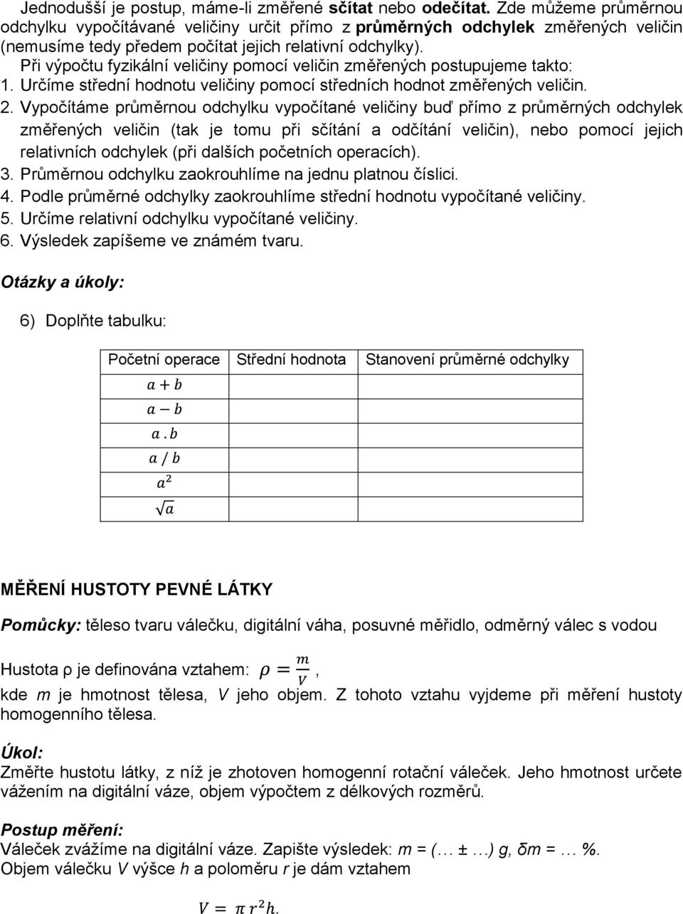 Při výpočtu fyzikální veličiny pomocí veličin změřených postupujeme takto: 1. Určíme střední hodnotu veličiny pomocí středních hodnot změřených veličin. 2.