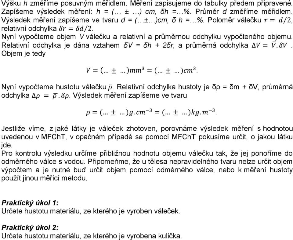 Relativní odchylka je dána vztahem δv = δh + 2δr, a průměrná odchylka. Objem je tedy Nyní vypočteme hustotu válečku. Relativní odchylka hustoty je δρ = δm + δv, průměrná odchylka.