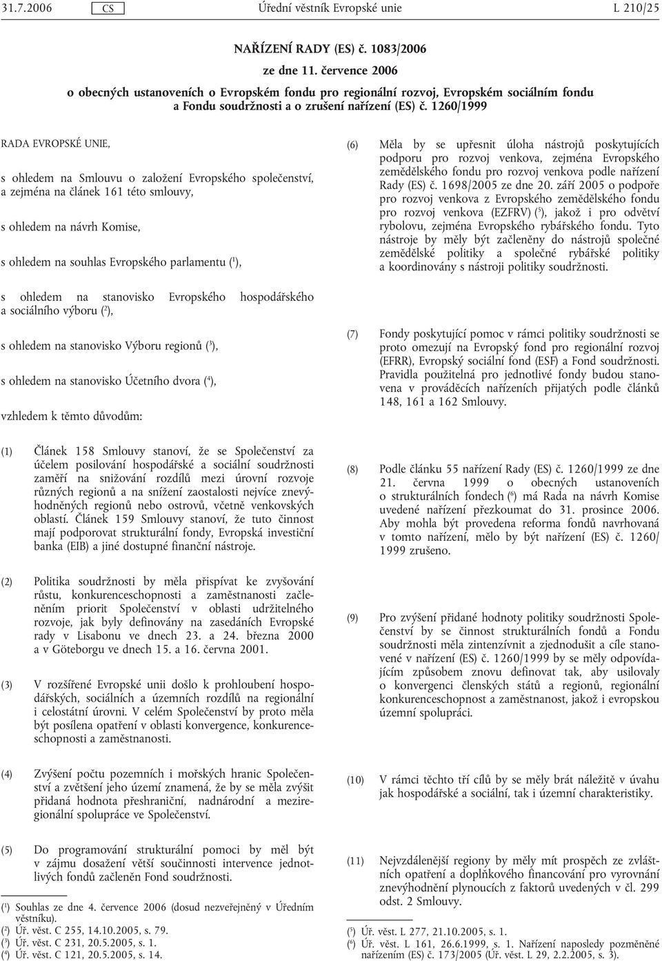 1260/1999 RADA EVROPSKÉ UNIE, s ohledem na Smlouvu o založení Evropského společenství, a zejména na článek 161 této smlouvy, s ohledem na návrh Komise, s ohledem na souhlas Evropského parlamentu ( 1