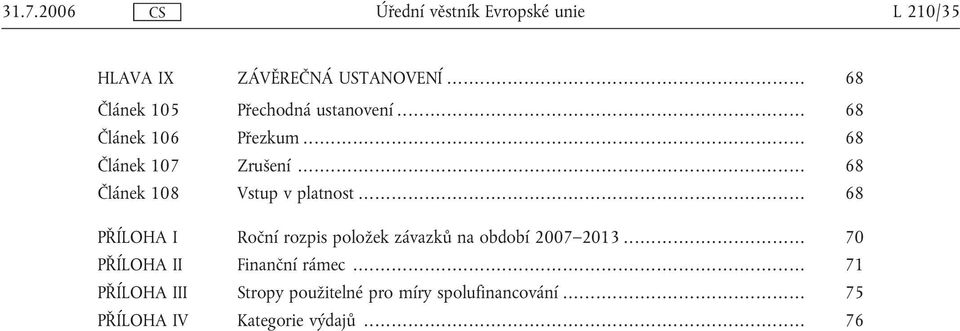 .. 68 PŘÍLOHA I Roční rozpis položek závazků na období 2007 2013.