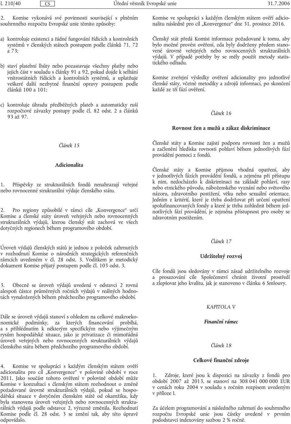 postupem podle článků 71, 72 a 73; b) staví platební lhůty nebo pozastavuje všechny platby nebo jejich část v souladu s články 91 a 92, pokud dojde k selhání vnitrostátních řídicích a kontrolních