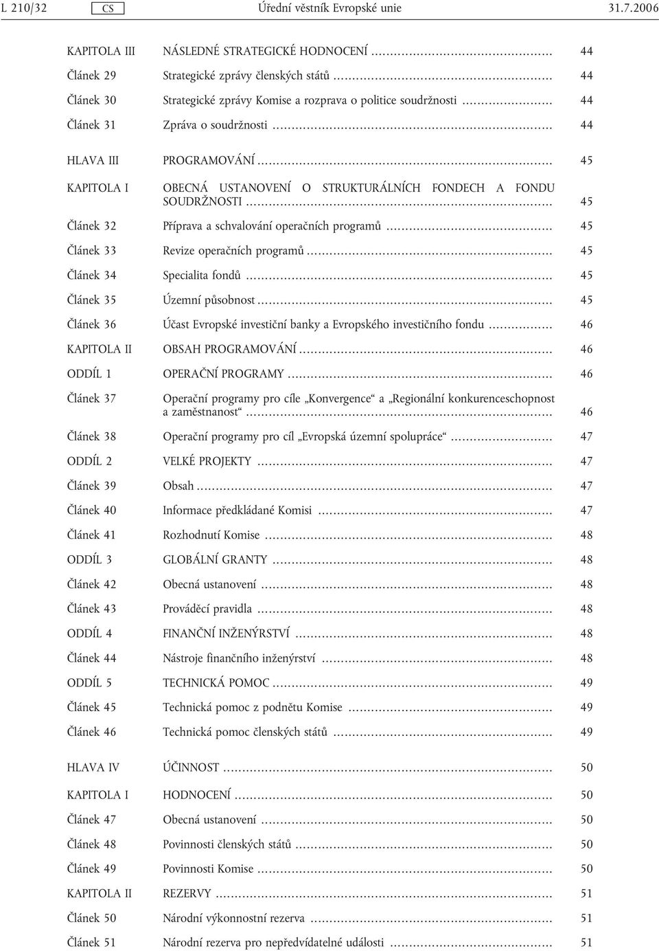 .. 45 Článek 32 Příprava a schvalování operačních programů... 45 Článek 33 Revize operačních programů... 45 Článek 34 Specialita fondů... 45 Článek 35 Územní působnost.