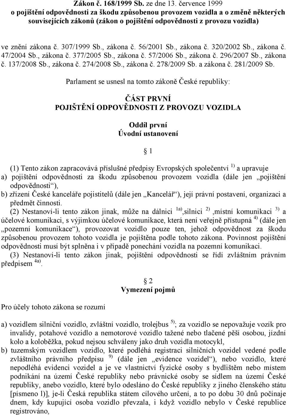 , zákona č. 56/2001 Sb., zákona č. 320/2002 Sb., zákona č. 47/2004 Sb., zákona č. 377/2005 Sb., zákona č. 57/2006 Sb., zákona č. 296/2007 Sb., zákona č. 137/2008 Sb., zákona č. 274/2008 Sb., zákona č. 278/2009 Sb.