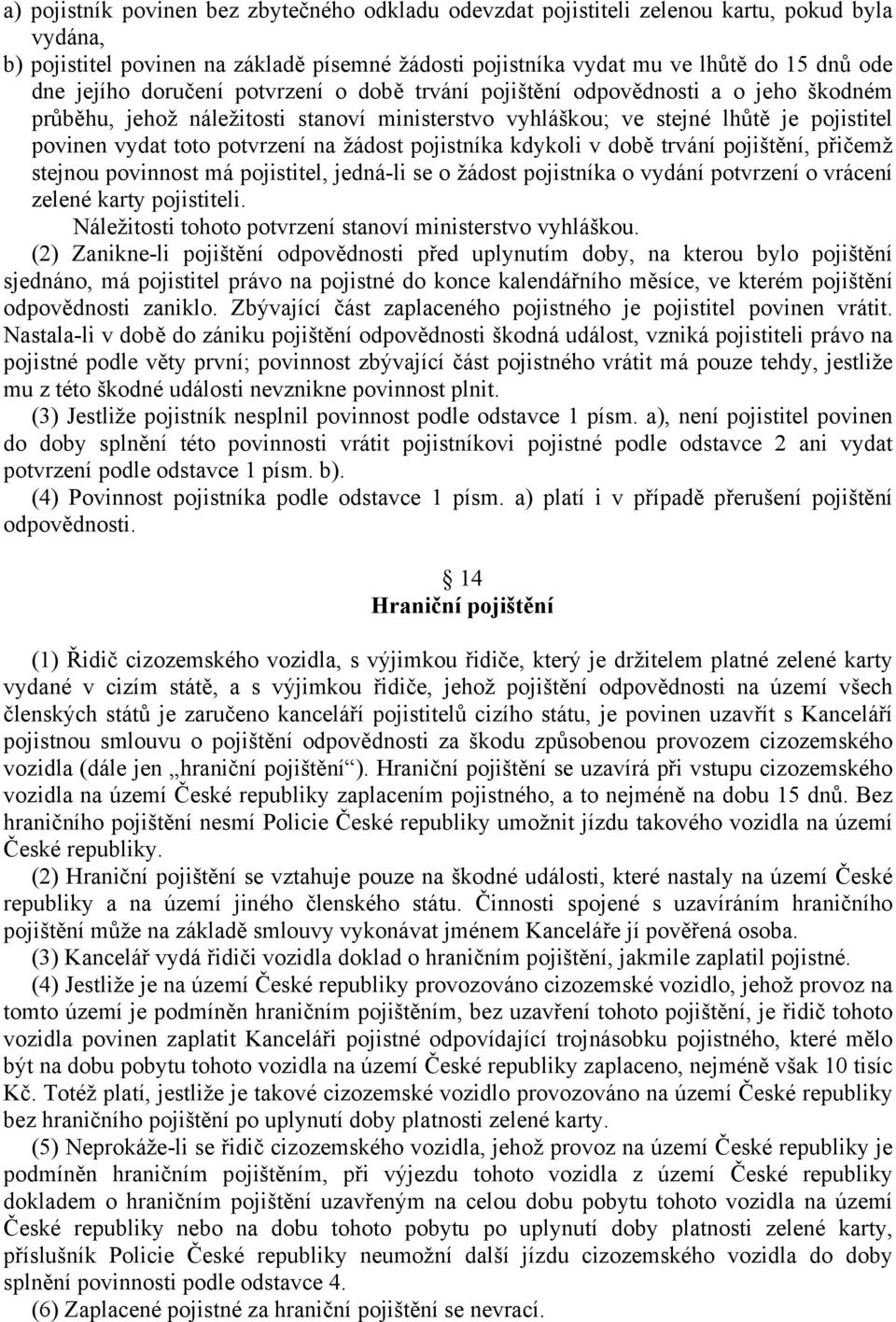 na žádost pojistníka kdykoli v době trvání pojištění, přičemž stejnou povinnost má pojistitel, jedná-li se o žádost pojistníka o vydání potvrzení o vrácení zelené karty pojistiteli.