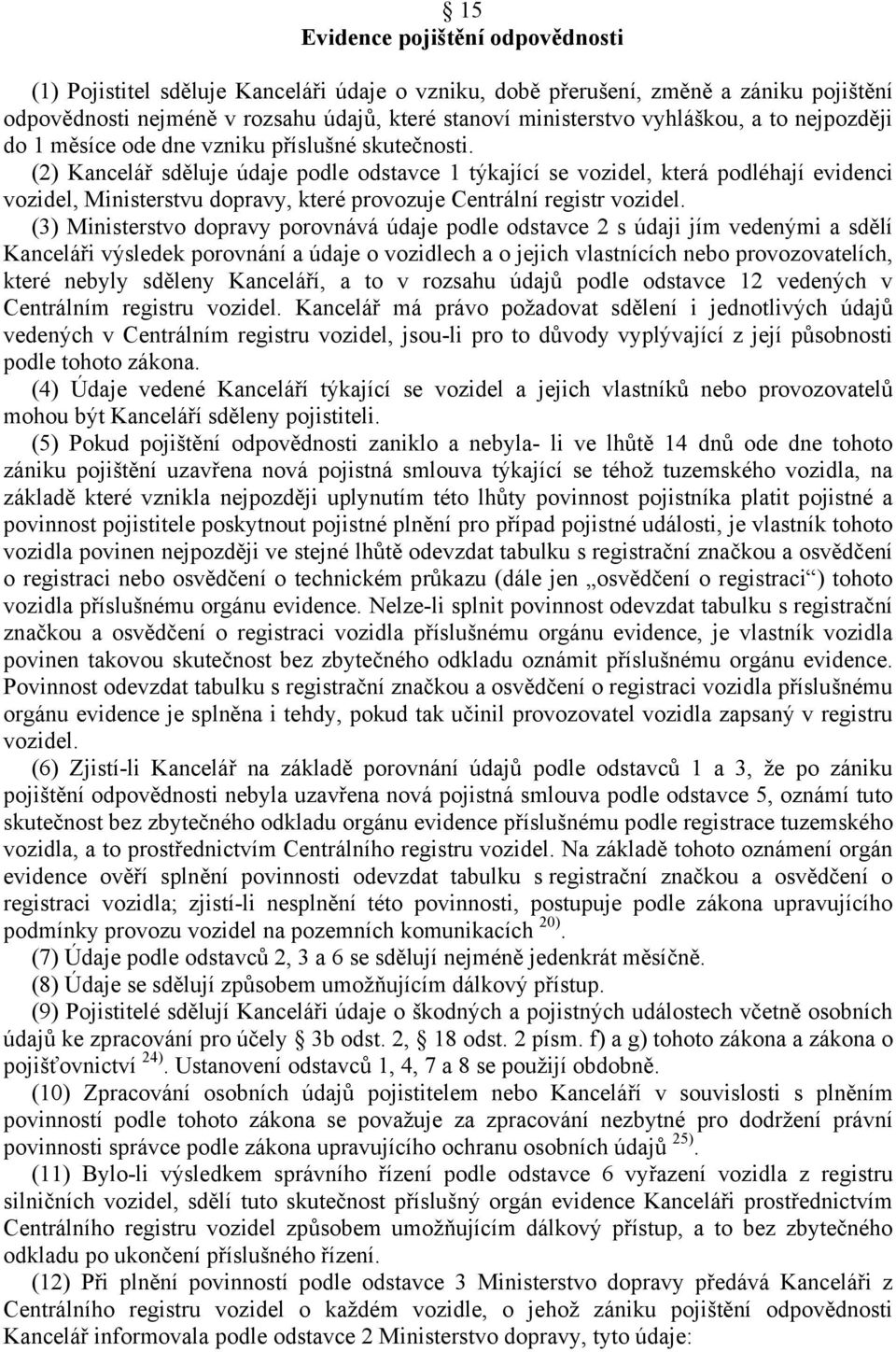 (2) Kancelář sděluje údaje podle odstavce 1 týkající se vozidel, která podléhají evidenci vozidel, Ministerstvu dopravy, které provozuje Centrální registr vozidel.