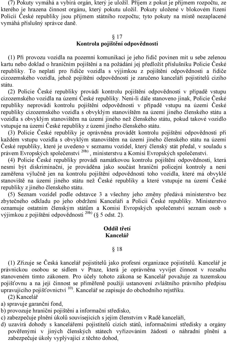 17 Kontrola pojištění odpovědnosti (1) Při provozu vozidla na pozemní komunikaci je jeho řidič povinen mít u sebe zelenou kartu nebo doklad o hraničním pojištění a na požádání jej předložit