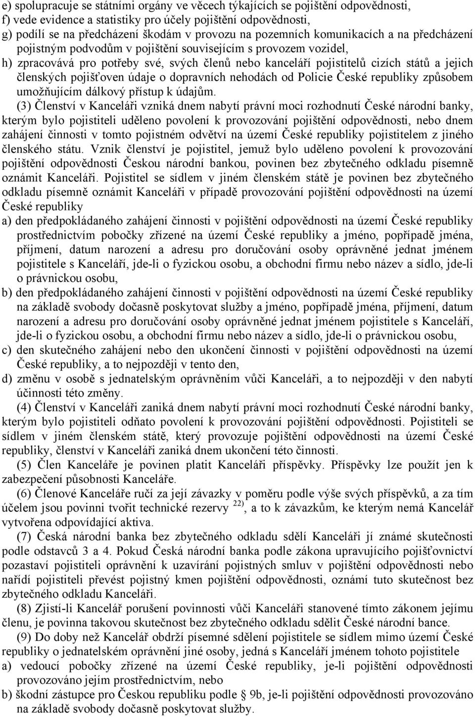 členských pojišťoven údaje o dopravních nehodách od Policie České republiky způsobem umožňujícím dálkový přístup k údajům.