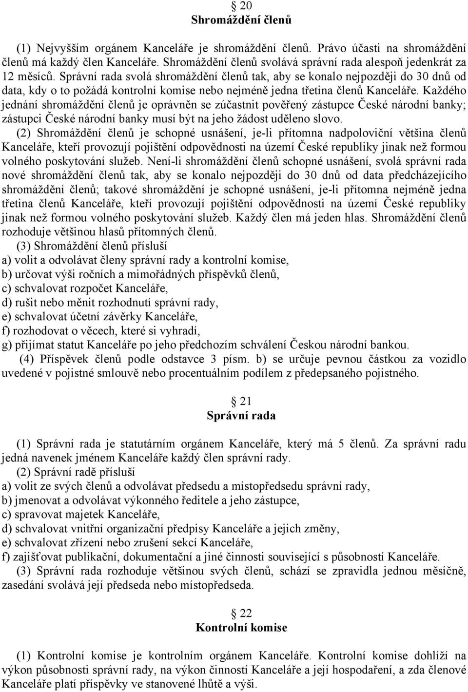 Správní rada svolá shromáždění členů tak, aby se konalo nejpozději do 30 dnů od data, kdy o to požádá kontrolní komise nebo nejméně jedna třetina členů Kanceláře.