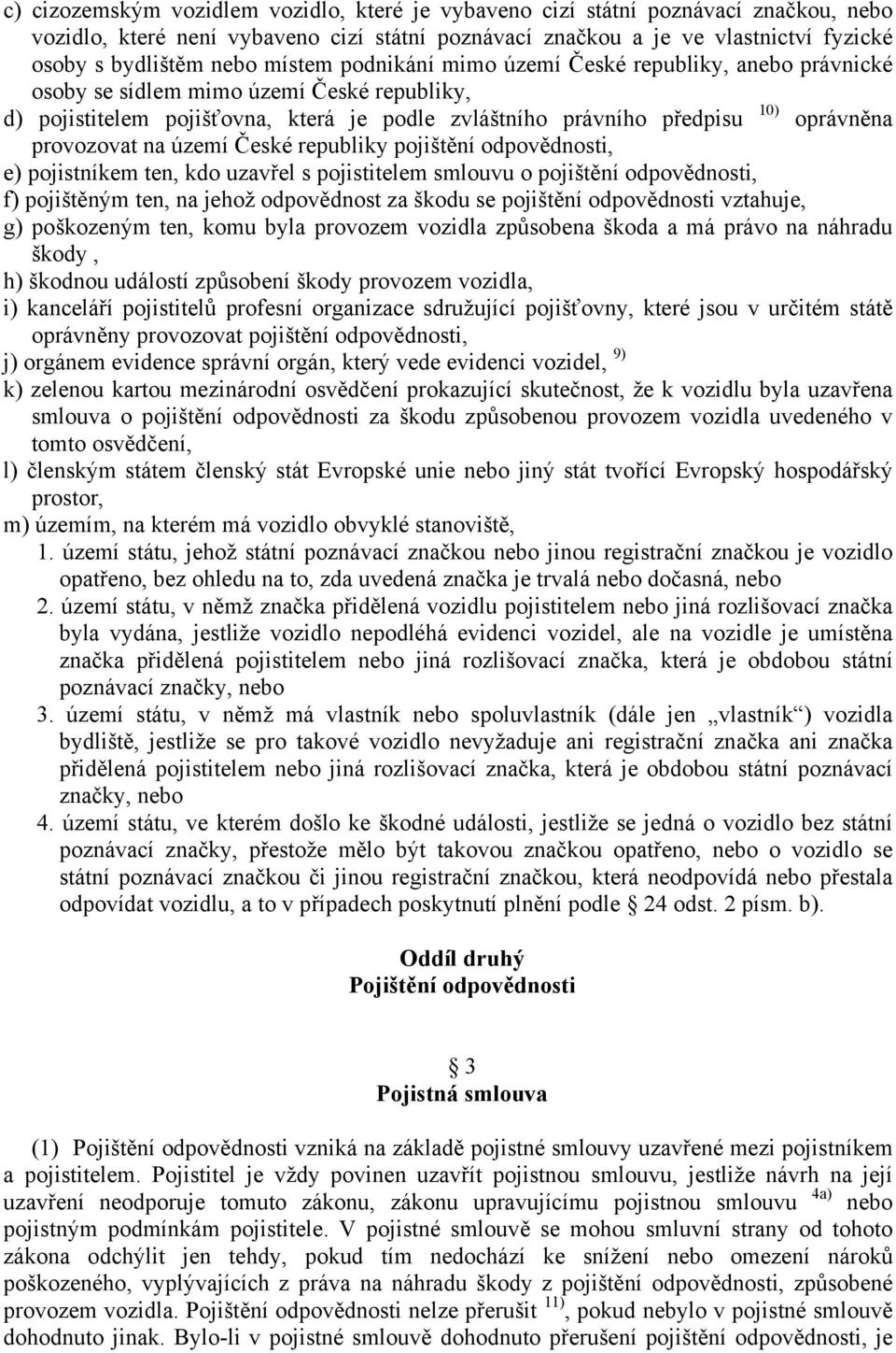 provozovat na území České republiky pojištění odpovědnosti, e) pojistníkem ten, kdo uzavřel s pojistitelem smlouvu o pojištění odpovědnosti, f) pojištěným ten, na jehož odpovědnost za škodu se