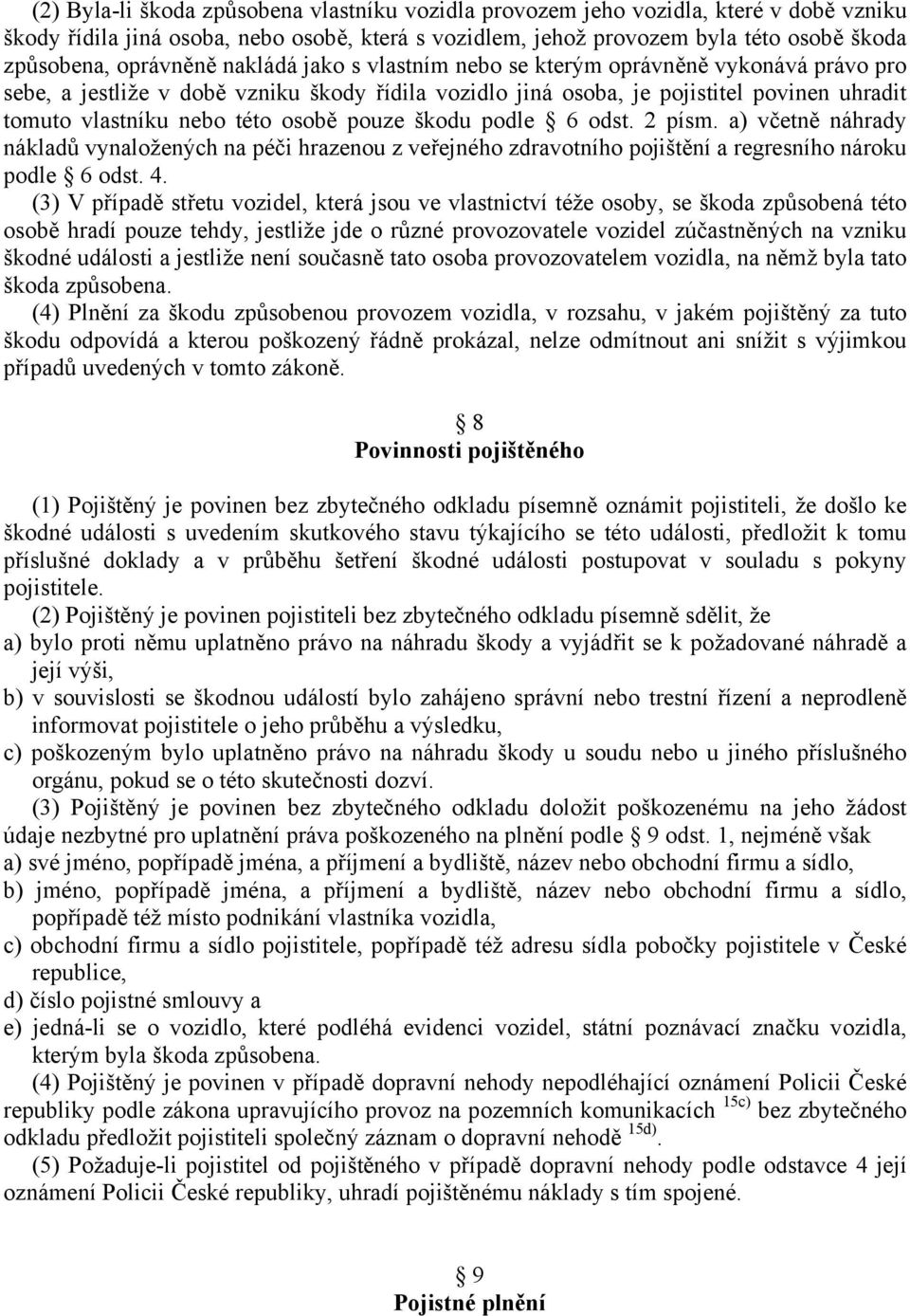 osobě pouze škodu podle 6 odst. 2 písm. a) včetně náhrady nákladů vynaložených na péči hrazenou z veřejného zdravotního pojištění a regresního nároku podle 6 odst. 4.