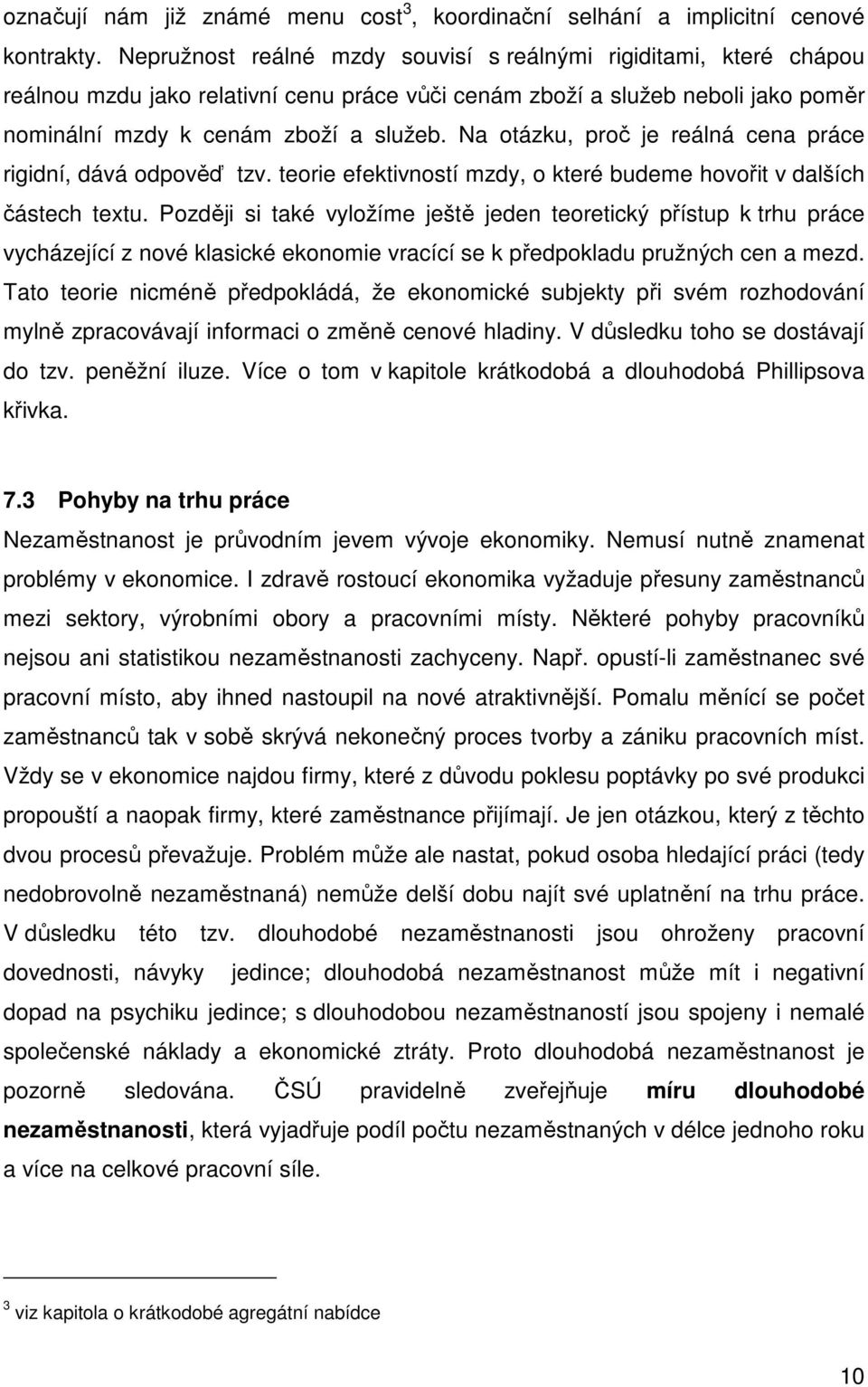 Na otázku, proč je reálná cena práce rigidní, dává odpověď tzv. teorie efektivností mzdy, o které budeme hovořit v dalších částech textu.
