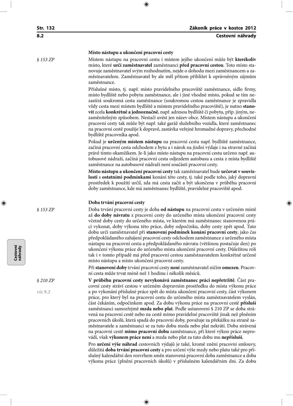 Toto místo stanovuje zaměstnavatel svým rozhodnutím, nejde o dohodu mezi zaměstnancem a zaměstnavatelem. Zaměstnavatel by ale měl přitom přihlížet k oprávněným zájmům zaměstnance. Příslušné místo, tj.