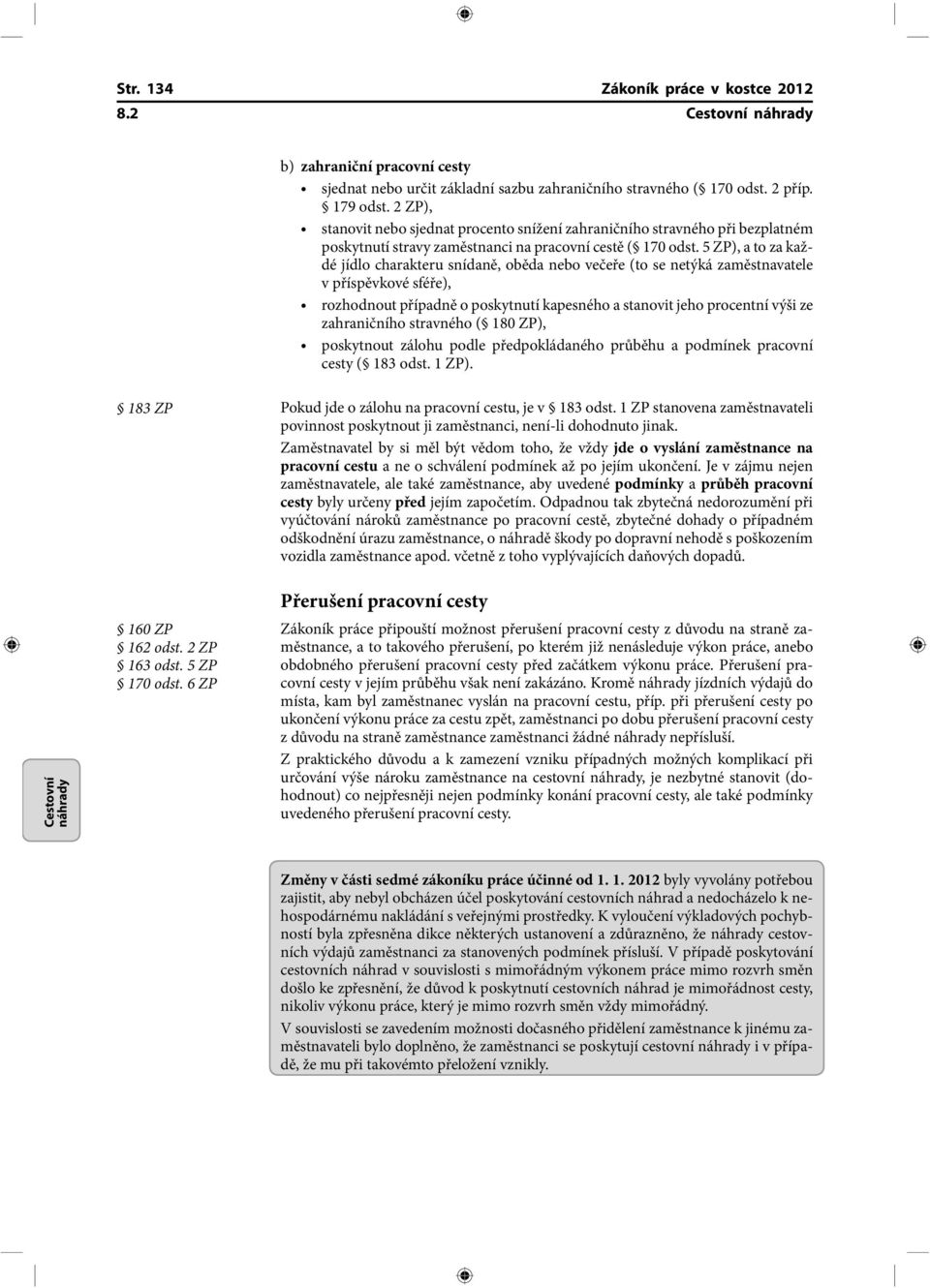 5 ZP), a to za každé jídlo charakteru snídaně, oběda nebo večeře (to se netýká zaměstnavatele v příspěvkové sféře), rozhodnout případně o poskytnutí kapesného a stanovit jeho procentní výši ze