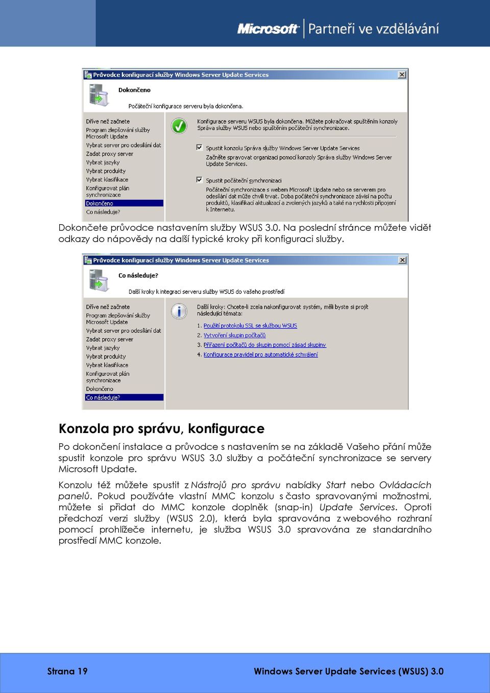 0 služby a počáteční synchronizace se servery Microsoft Update. Konzolu též můžete spustit z Nástrojů pro správu nabídky Start nebo Ovládacích panelů.