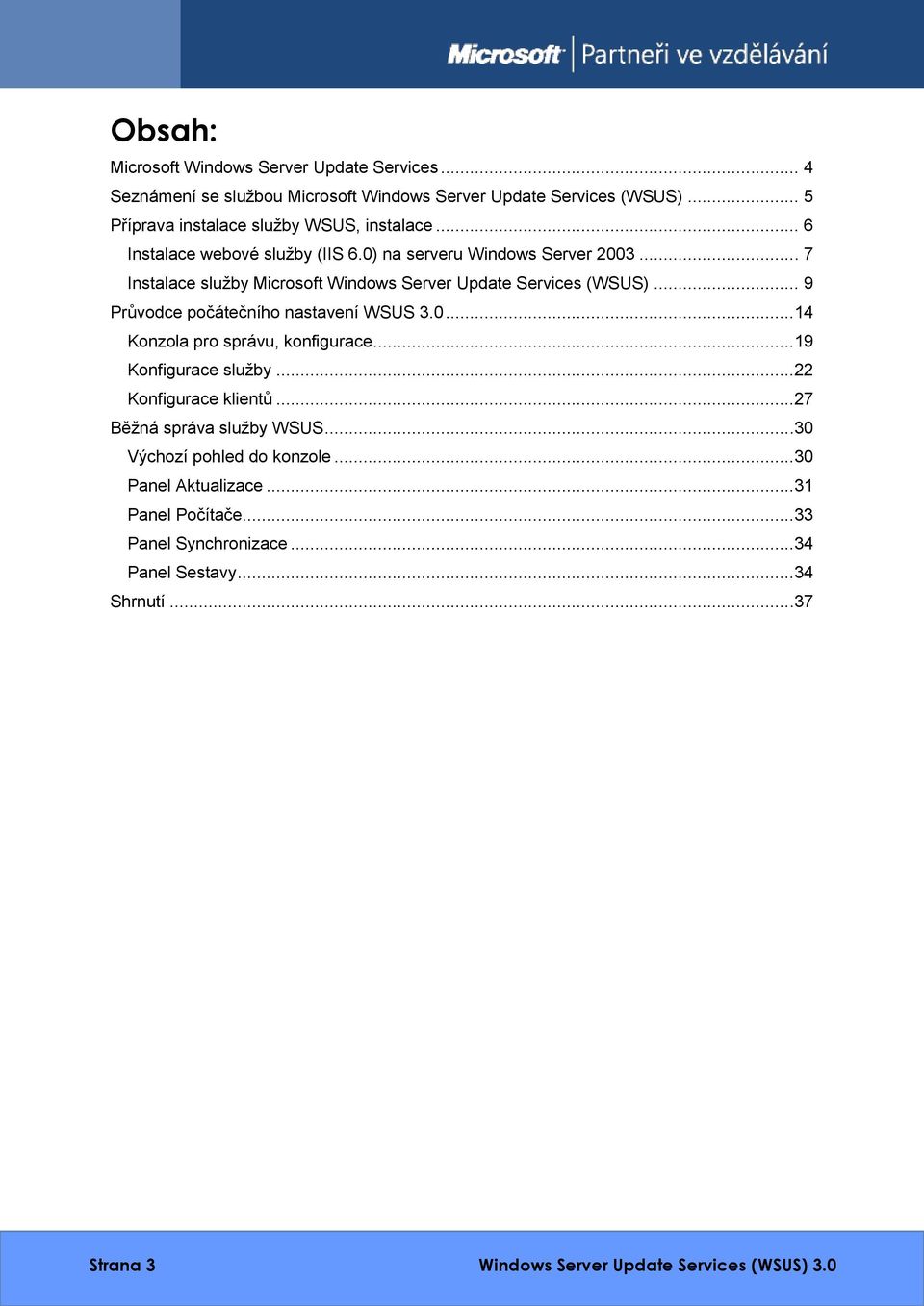 .. 7 Instalace služby Microsoft Windows Server Update Services (WSUS)... 9 Průvodce počátečního nastavení WSUS 3.0...14 Konzola pro správu, konfigurace.