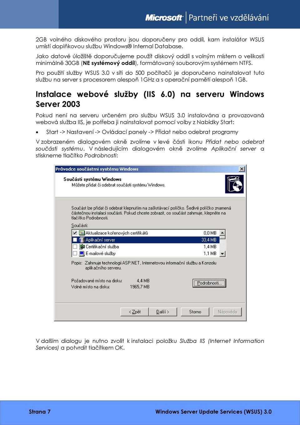 0 v síti do 500 počítačů je doporučeno nainstalovat tuto službu na server s procesorem alespoň 1GHz a s operační pamětí alespoň 1GB. Instalace webové služby (IIS 6.