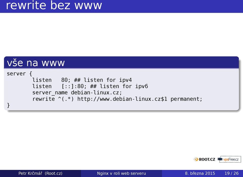 debian-linux.cz; rewrite ^(.*) http://www.debian-linux.cz$1 permanent; } Petr Krčmář (Root.