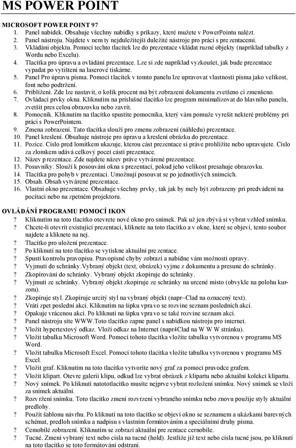 Pomocí techto tlacítek lze do prezentace vkládat ruzné objekty (napríklad tabulky z Wordu nebo Excelu). 4. Tlacítka pro úpravu a ovládání prezentace.