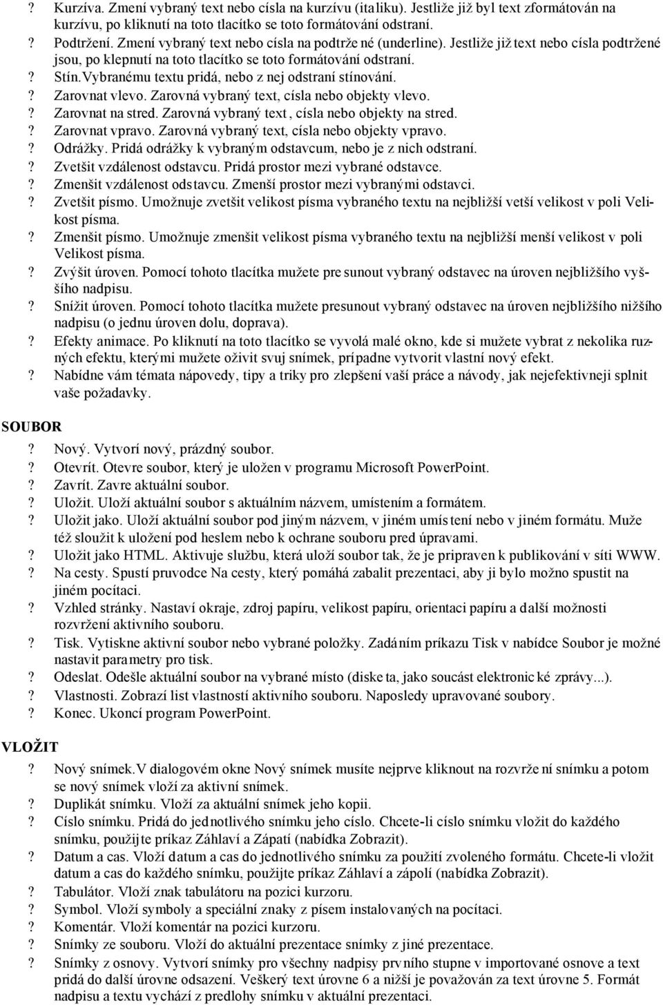 Vybranému textu pridá, nebo z nej odstraní stínování.? Zarovnat vlevo. Zarovná vybraný text, císla nebo objekty vlevo.? Zarovnat na stred. Zarovná vybraný text, císla nebo objekty na stred.