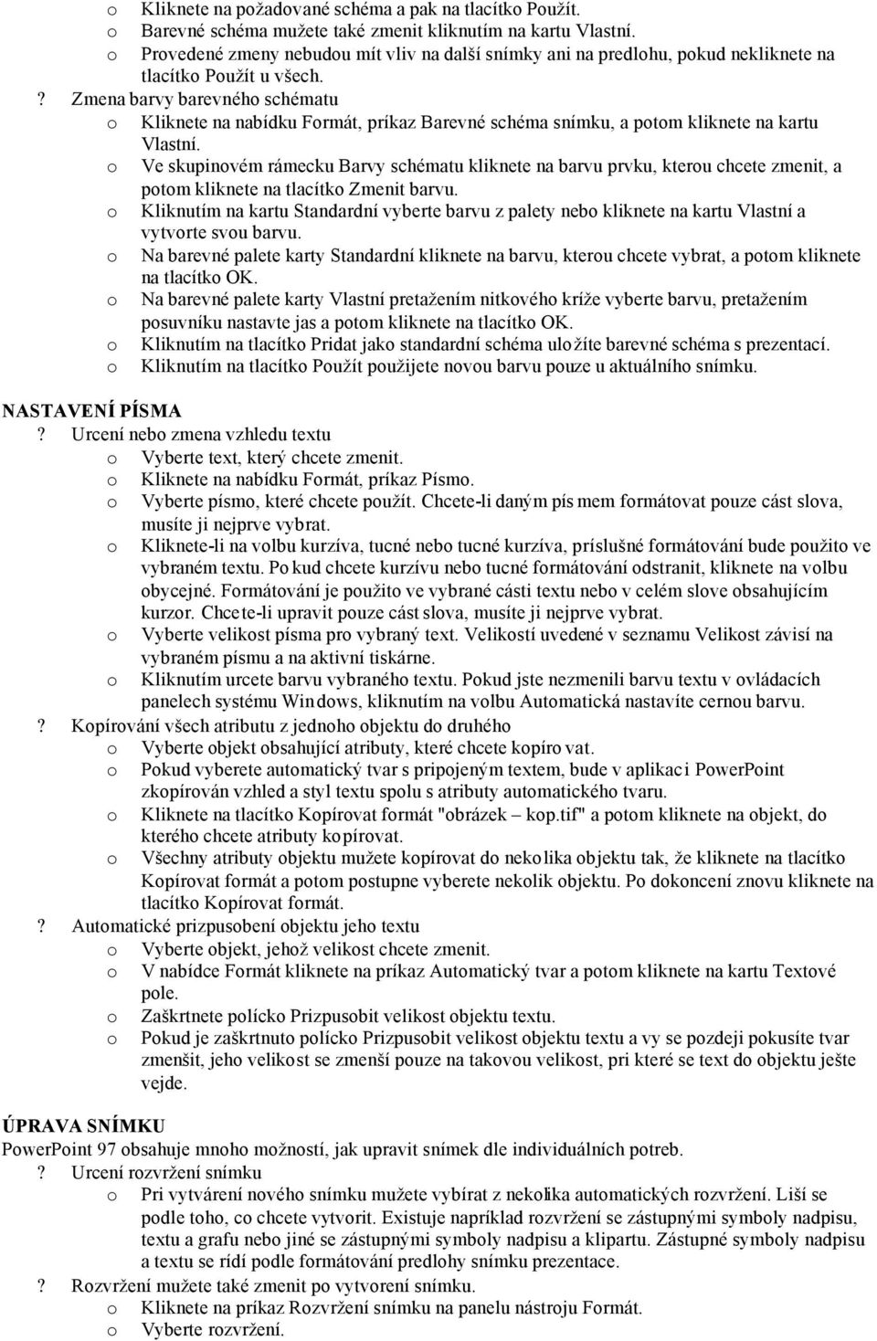 ? Zmena barvy barevného schématu o Kliknete na nabídku Formát, príkaz Barevné schéma snímku, a potom kliknete na kartu Vlastní.