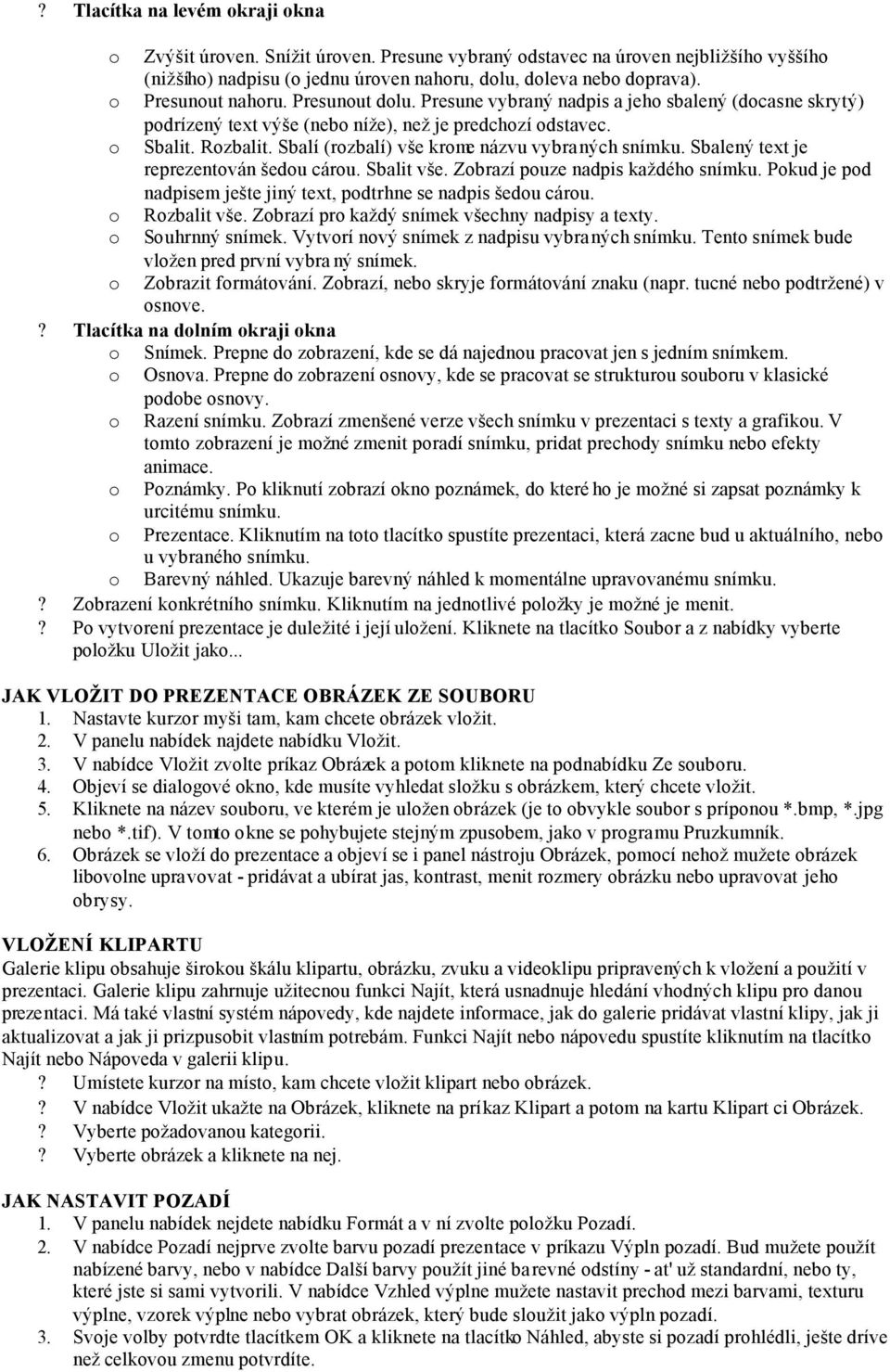 Sbalí (rozbalí) vše krome názvu vybraných snímku. Sbalený text je reprezentován šedou cárou. Sbalit vše. Zobrazí pouze nadpis každého snímku.